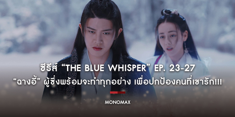 ซีรีส์ “The Blue Whisper ทาสปีศาจ” Ep. 23-27 : “ฉางอี้” ผู้ซึ่งพร้อมจะทำทุกอย่าง เพื่อปกป้องคนที่เขารัก!!!